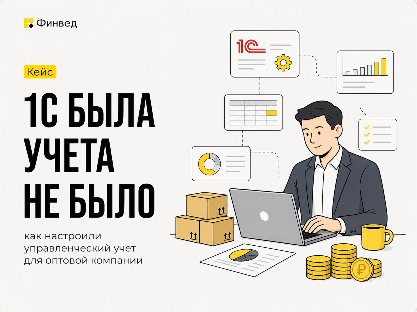 1С была, управленческого учета не было: как мы настроили управленческий учет в 1С для оптовой компании